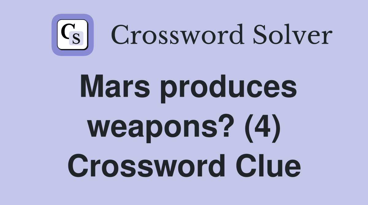 Mars produces weapons? (4) Crossword Clue