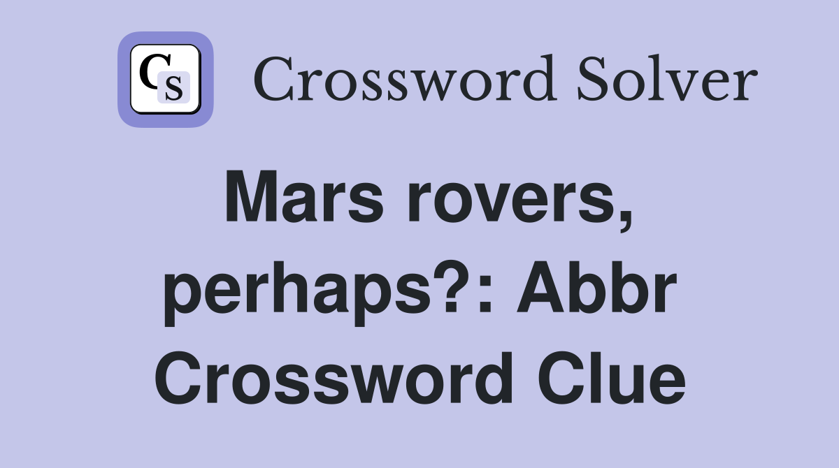 Mars rovers, perhaps?: Abbr Crossword Clue