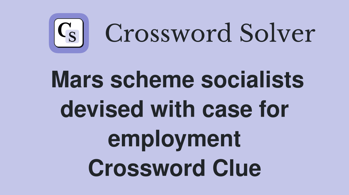 Mars scheme socialists devised with case for employment Crossword Clue