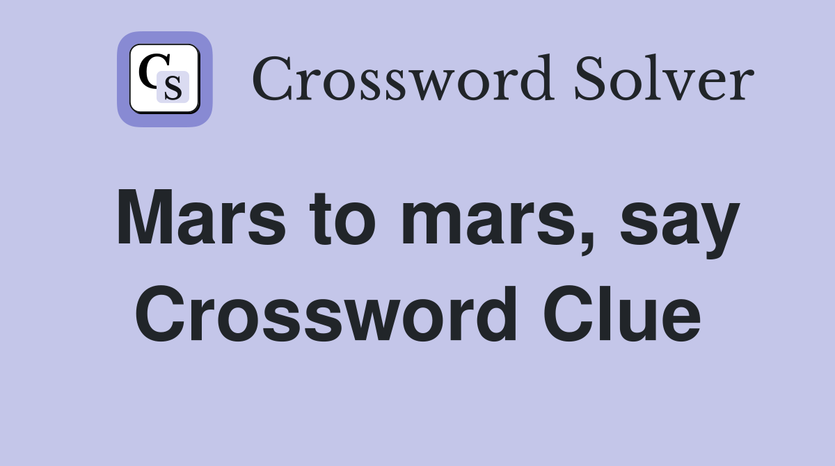 Mars to mars, say Crossword Clue
