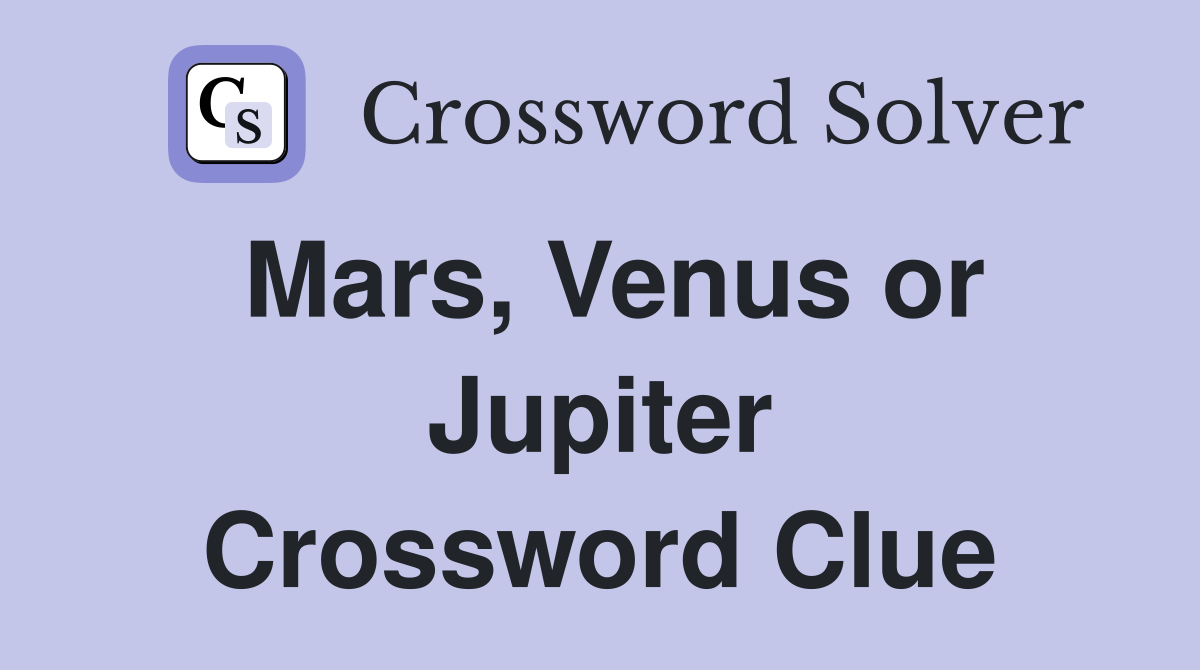 Mars, Venus or Jupiter Crossword Clue