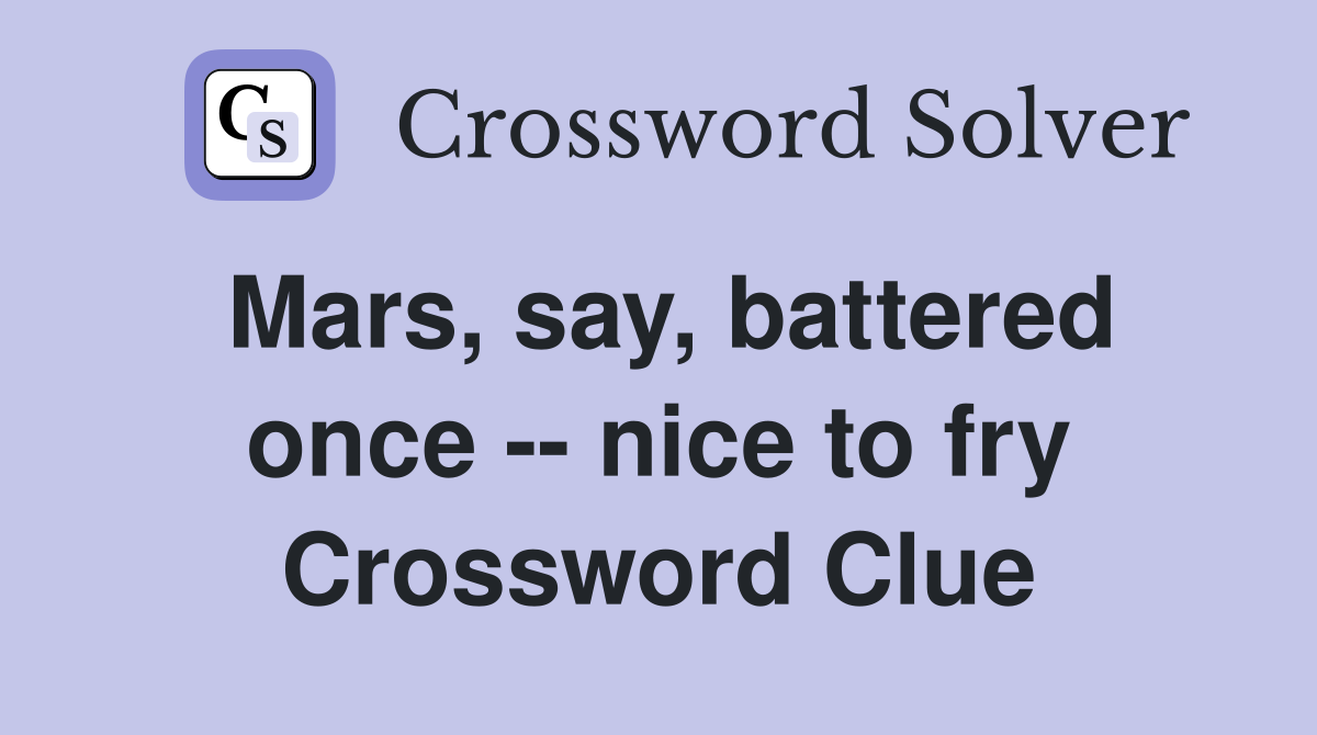 Mars, say, battered once -- nice to fry Crossword Clue