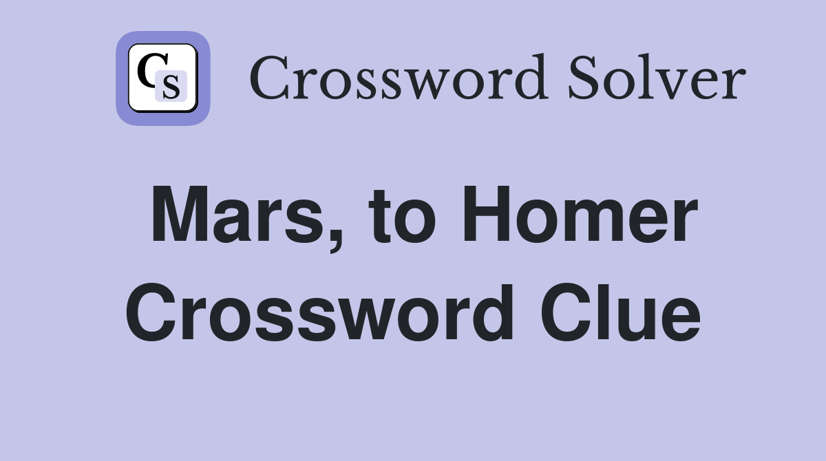 Mars, to Homer Crossword Clue