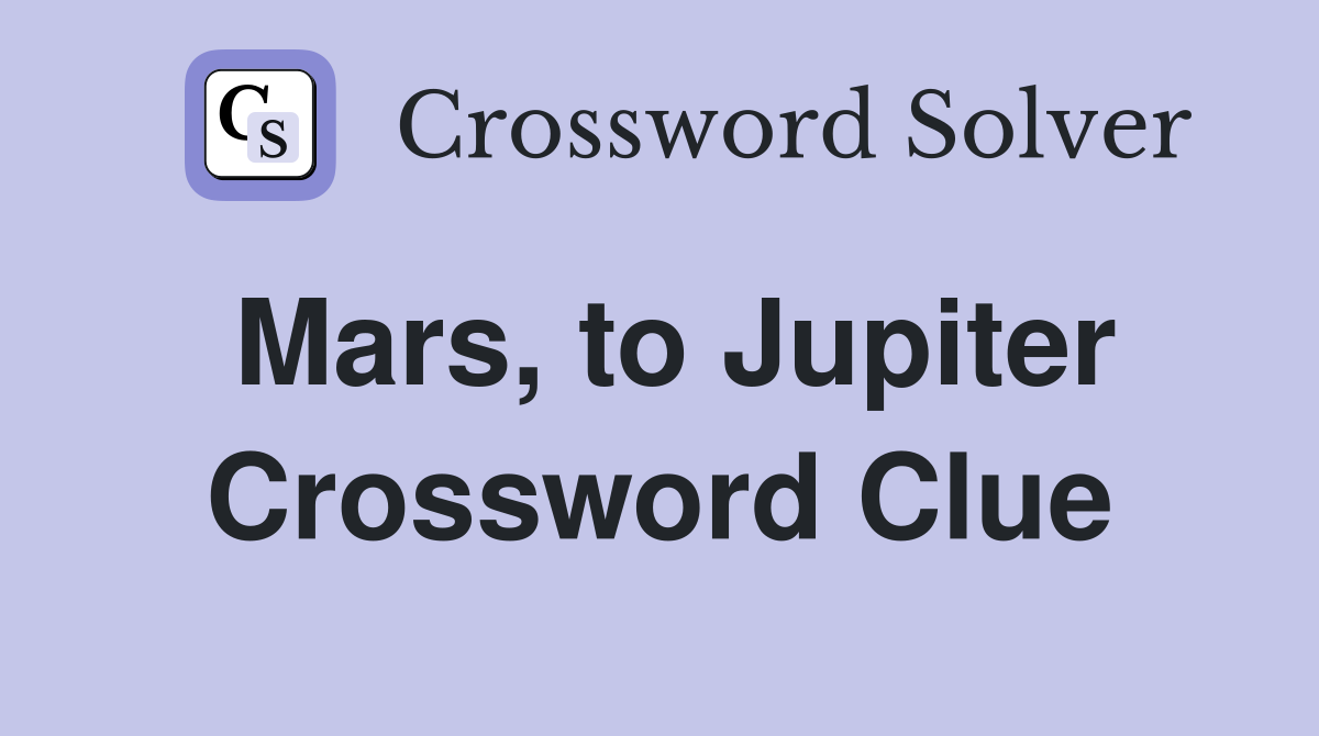 Mars, to Jupiter Crossword Clue
