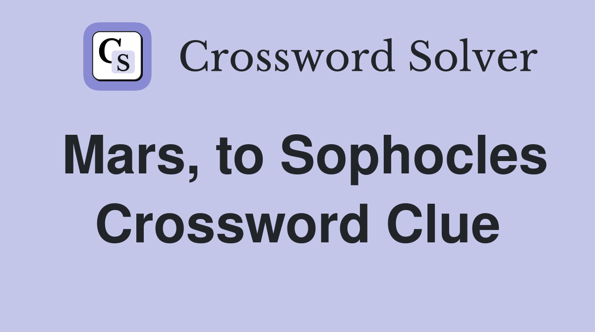 Mars, to Sophocles Crossword Clue