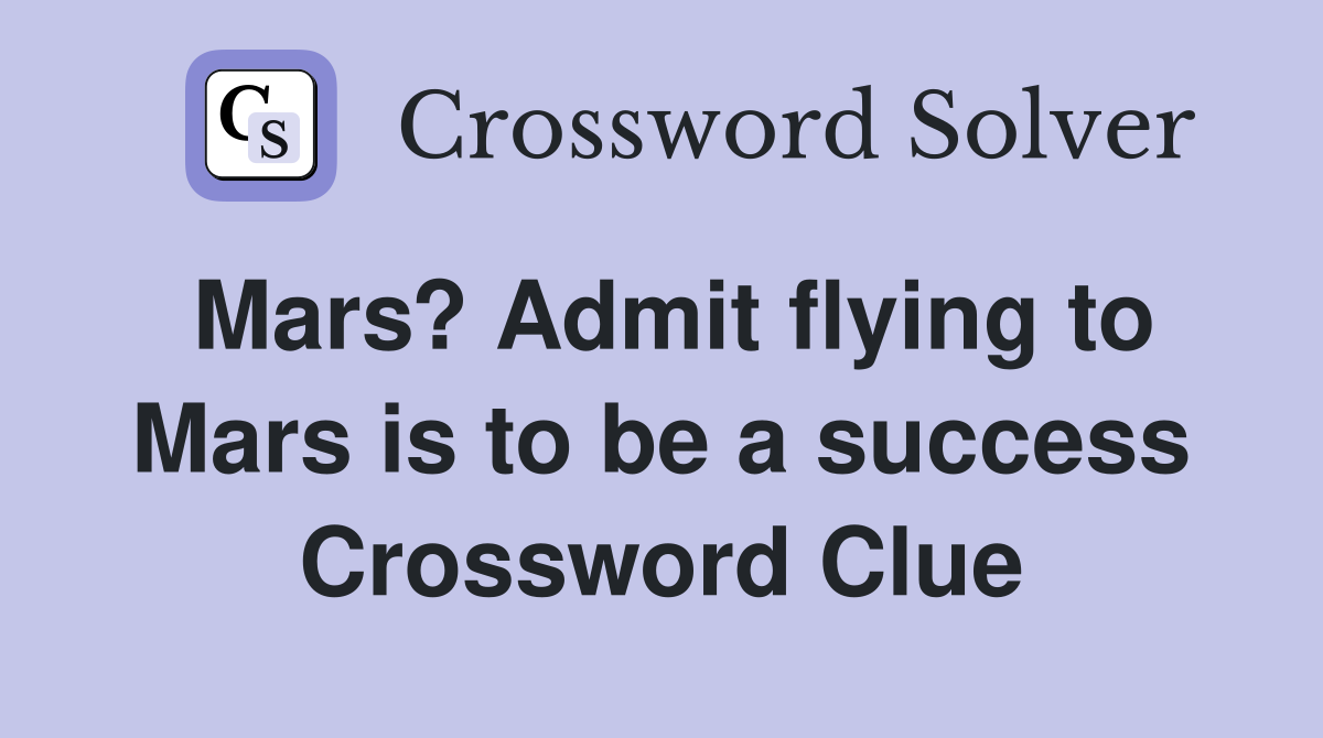 Mars? Admit flying to Mars is to be a success Crossword Clue