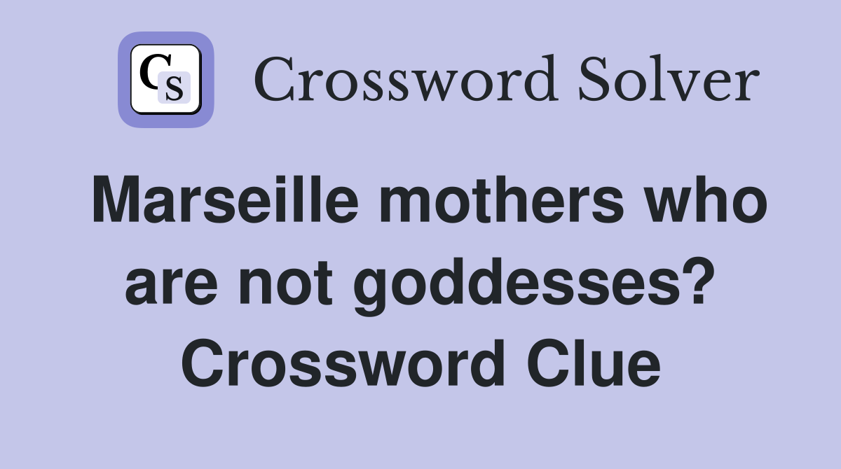 Marseille mothers who are not goddesses? Crossword Clue