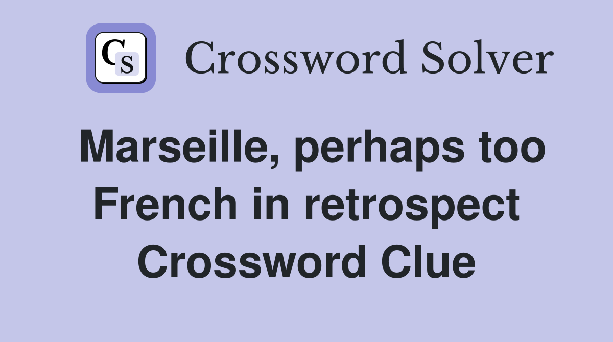 Marseille, perhaps too French in retrospect Crossword Clue