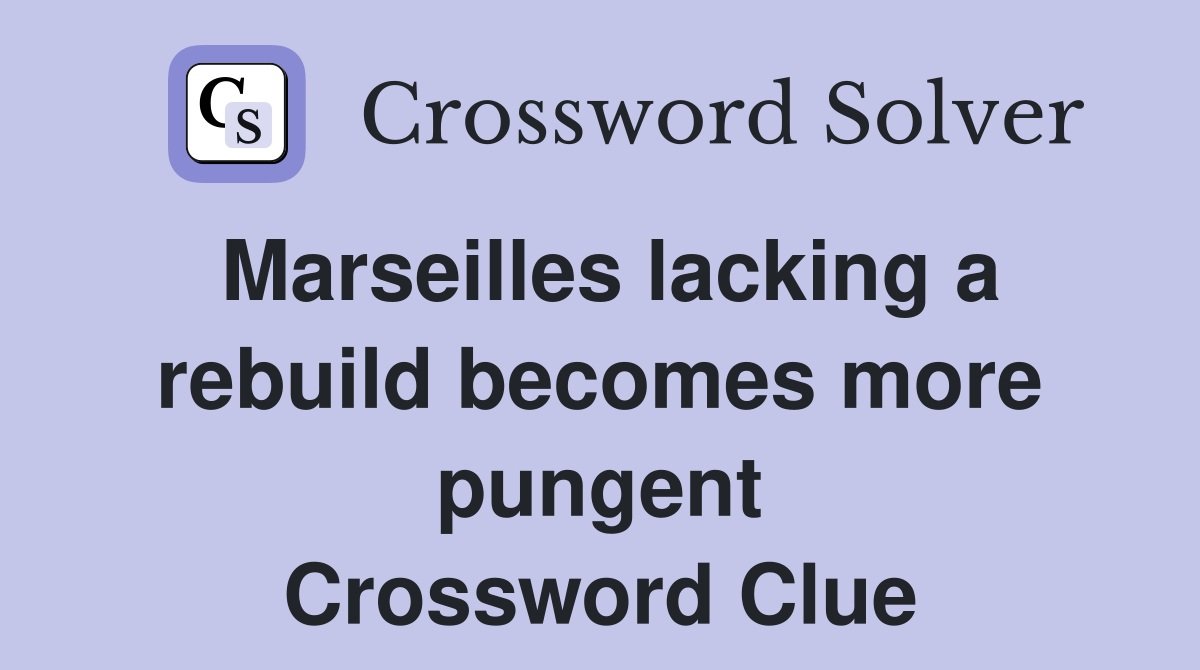 Marseilles lacking a rebuild becomes more pungent Crossword Clue