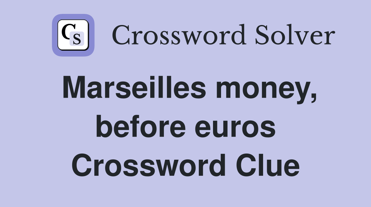 Marseilles money, before euros Crossword Clue