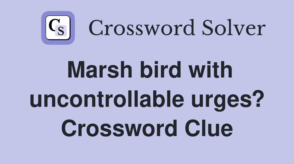 Marsh bird with uncontrollable urges? Crossword Clue