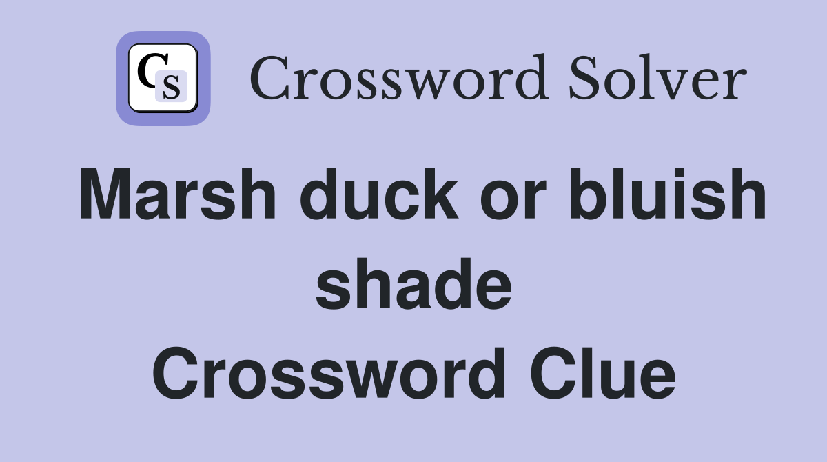 Marsh duck or bluish shade Crossword Clue