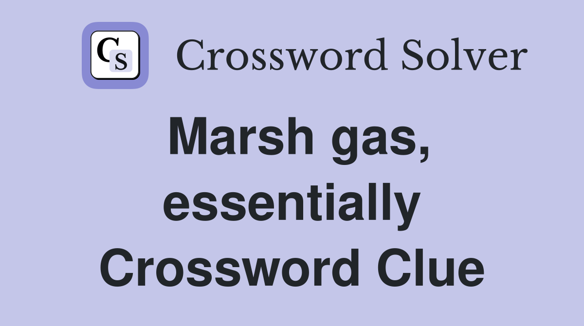 Marsh gas, essentially Crossword Clue
