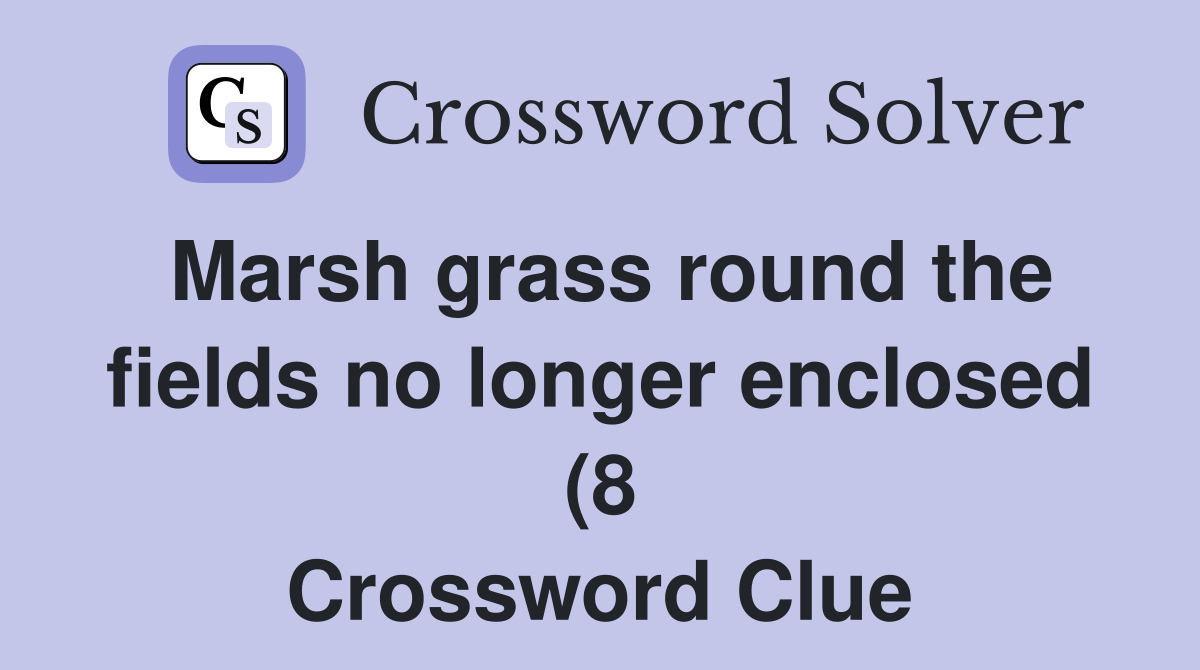 Marsh grass round the fields no longer enclosed (8) Crossword Clue Marsh grass round the fields no longer enclosed (8) Crossword Clue