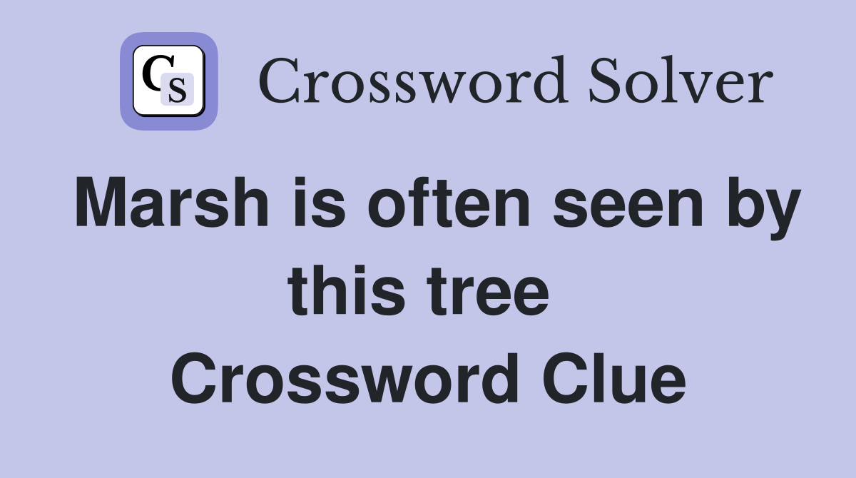Marsh is often seen by this tree  Crossword Clue