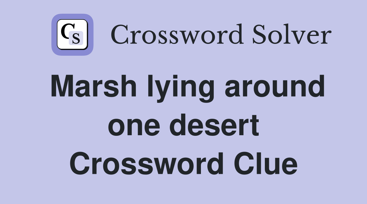 Marsh lying around one desert Crossword Clue