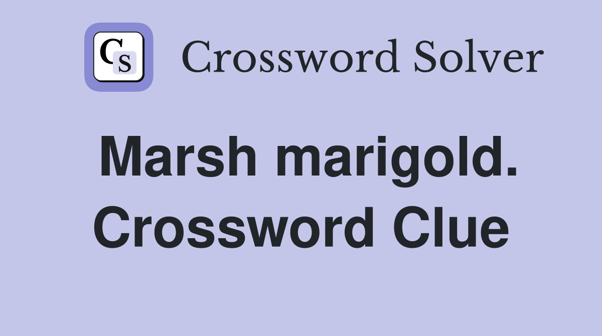 Marsh marigold. Crossword Clue