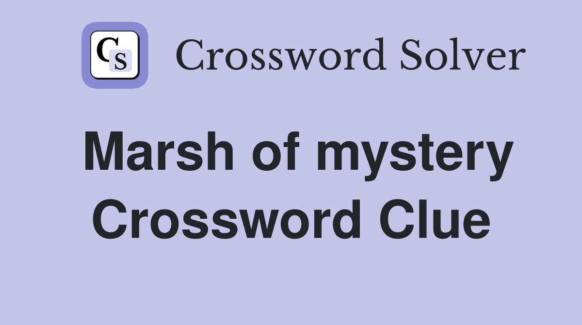 Marsh of mystery Crossword Clue