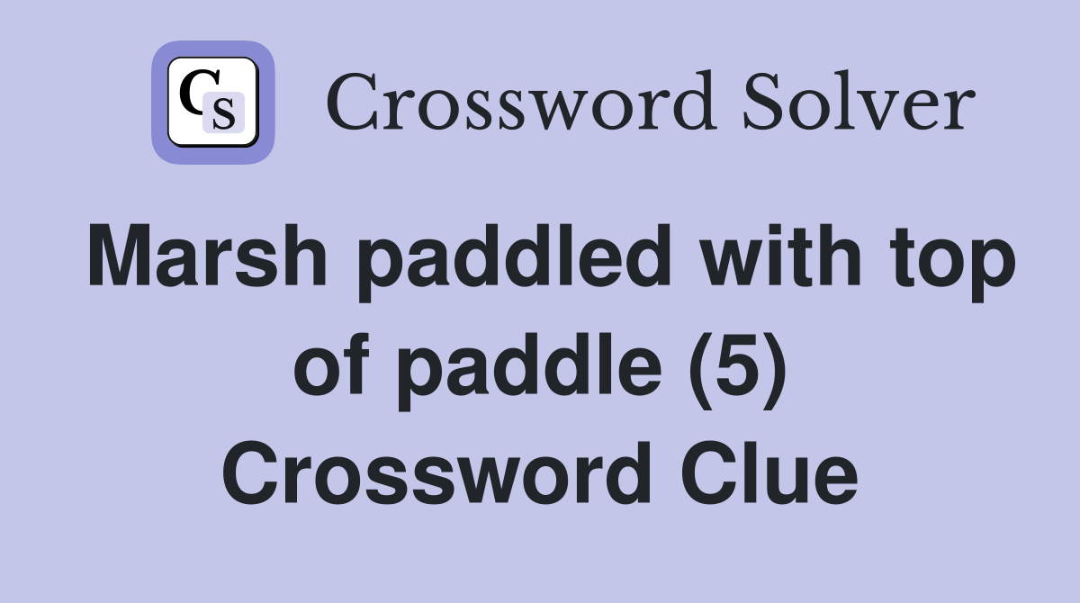 Marsh paddled with top of paddle (5) Crossword Clue