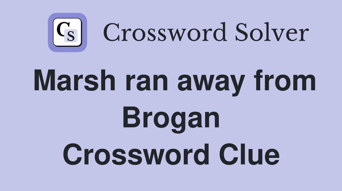 Marsh ran away from Brogan Crossword Clue