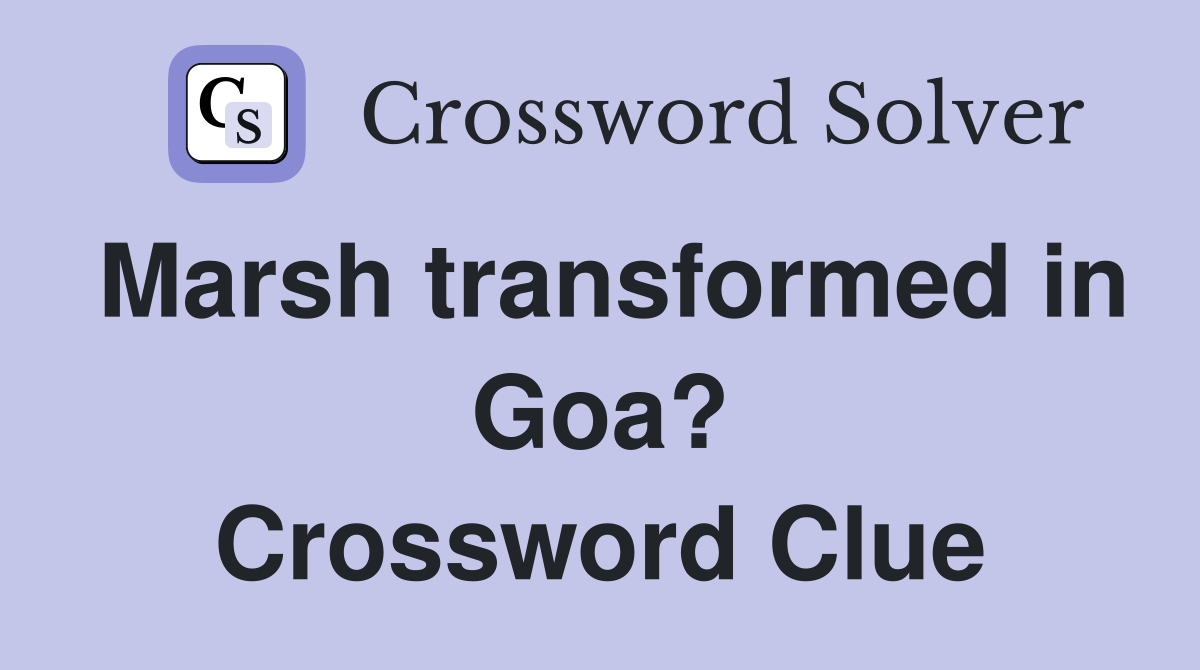 Marsh transformed in Goa? Crossword Clue
