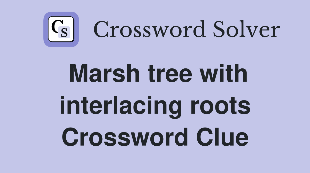 Marsh tree with interlacing roots Crossword Clue
