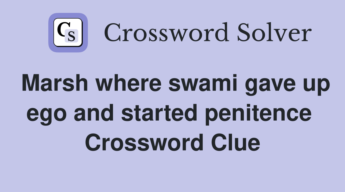Marsh where swami gave up ego and started penitence  Crossword Clue