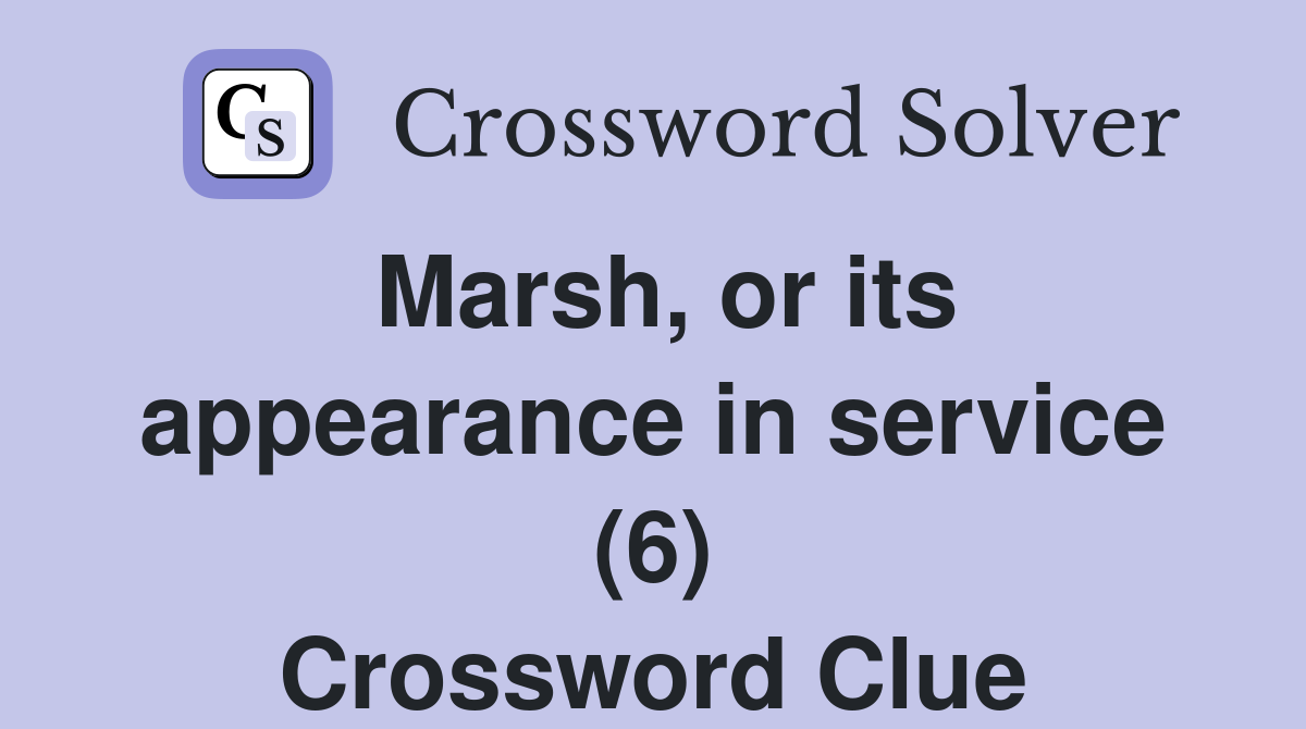 Marsh, or its appearance in service (6) Crossword Clue