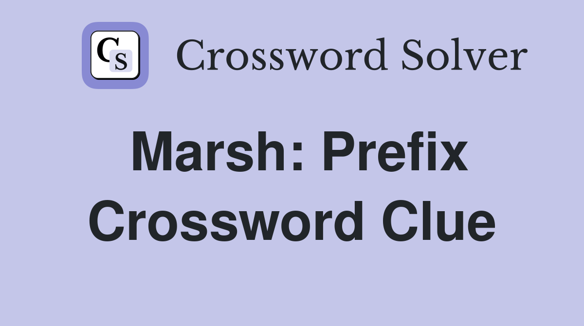 Marsh: Prefix Crossword Clue