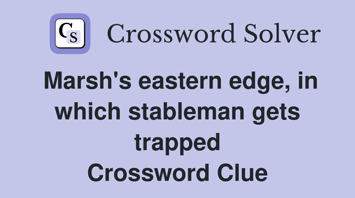 Marsh's eastern edge, in which stableman gets trapped Crossword Clue