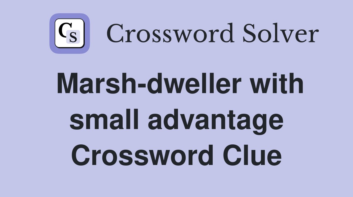 Marsh-dweller with small advantage Crossword Clue