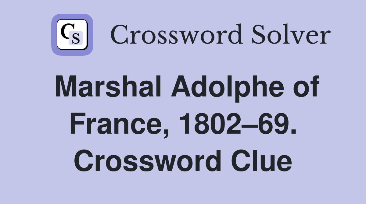 Marshal Adolphe of France, 1802–69. Crossword Clue