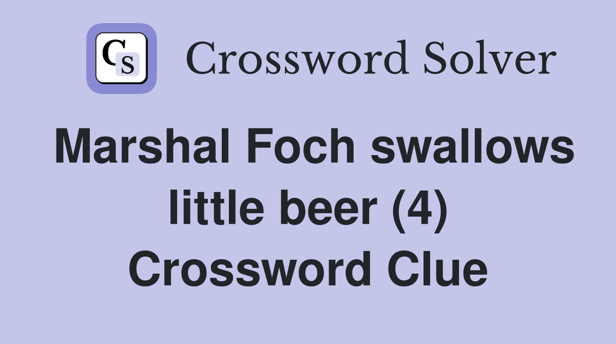 Marshal Foch swallows little beer (4) Crossword Clue