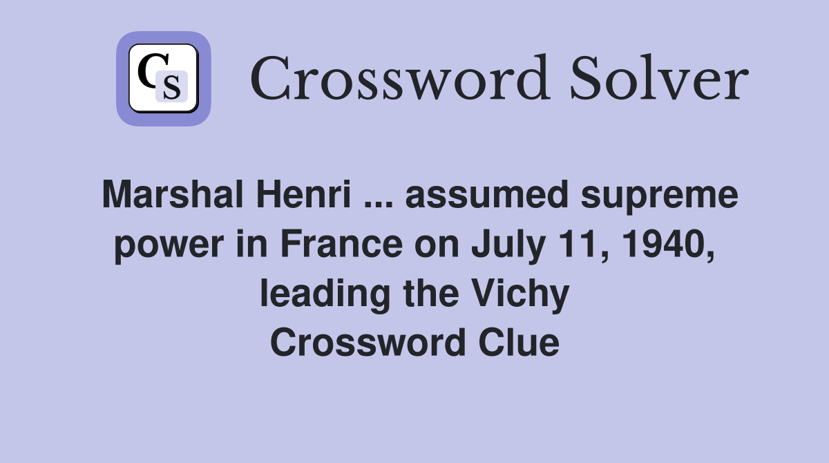 Marshal Henri ... assumed supreme power in France on July 11, 1940, leading the Vichy Crossword Clue