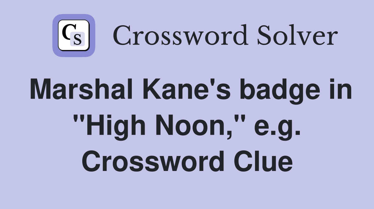 Marshal Kane's badge in "High Noon," e.g. Crossword Clue