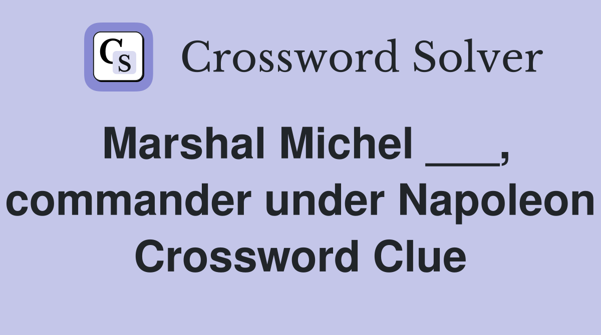 Marshal Michel ___, commander under Napoleon Crossword Clue