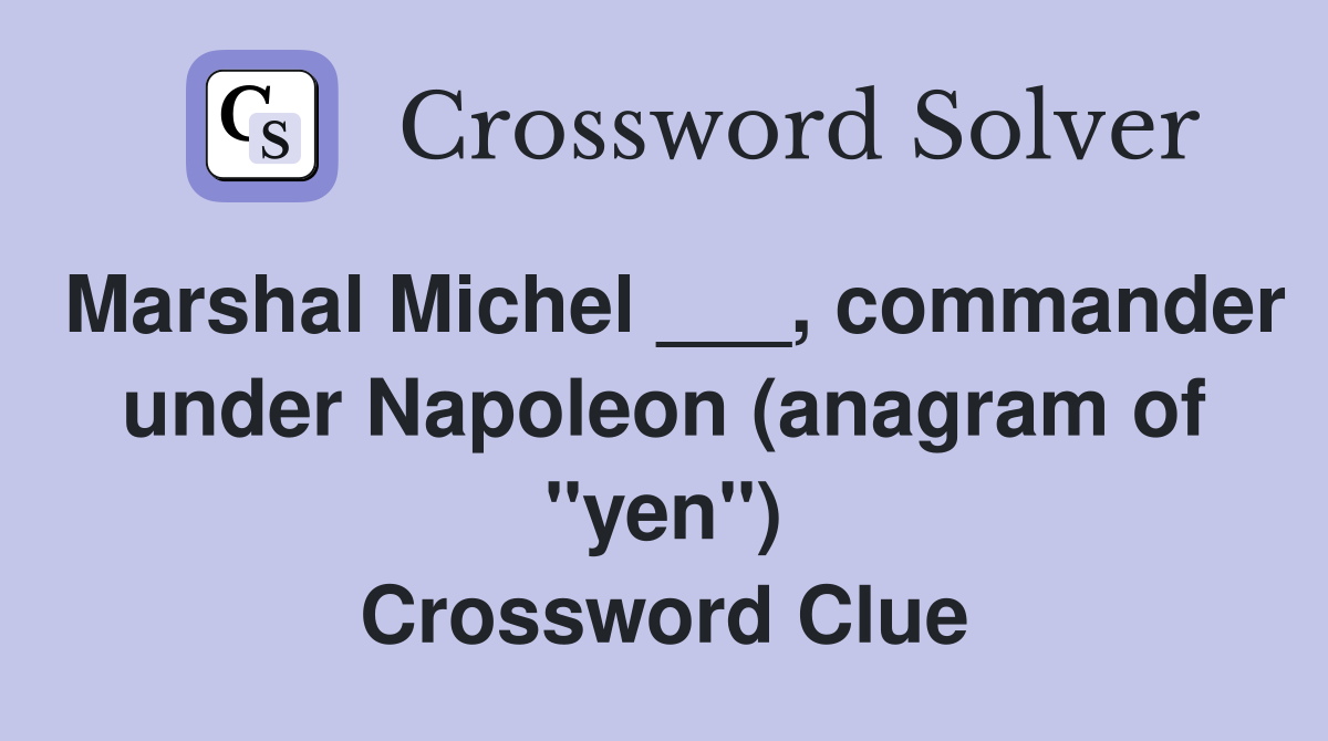 Marshal Michel ___, commander under Napoleon (anagram of "yen") Crossword Clue