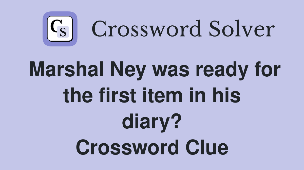Marshal Ney was ready for the first item in his diary? Crossword Clue