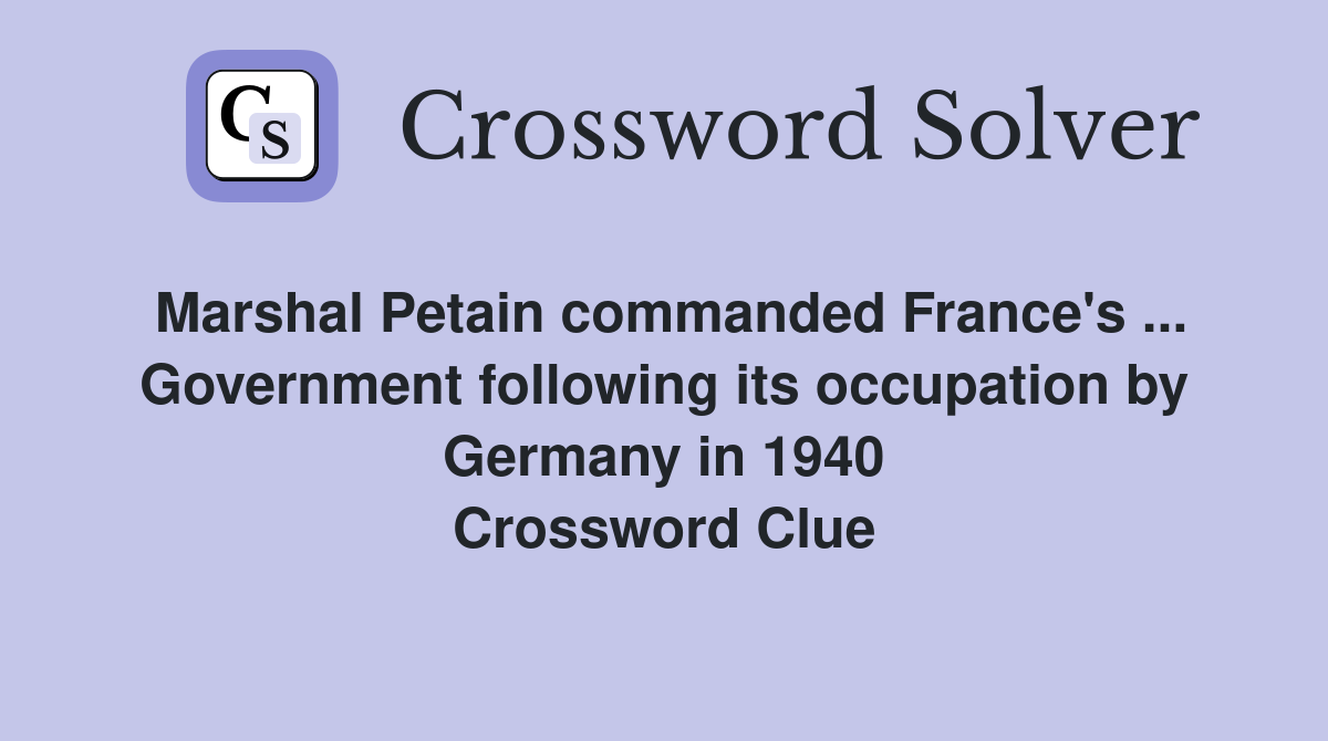 Marshal Petain commanded France's ... Government following its occupation by Germany in 1940 Crossword Clue
