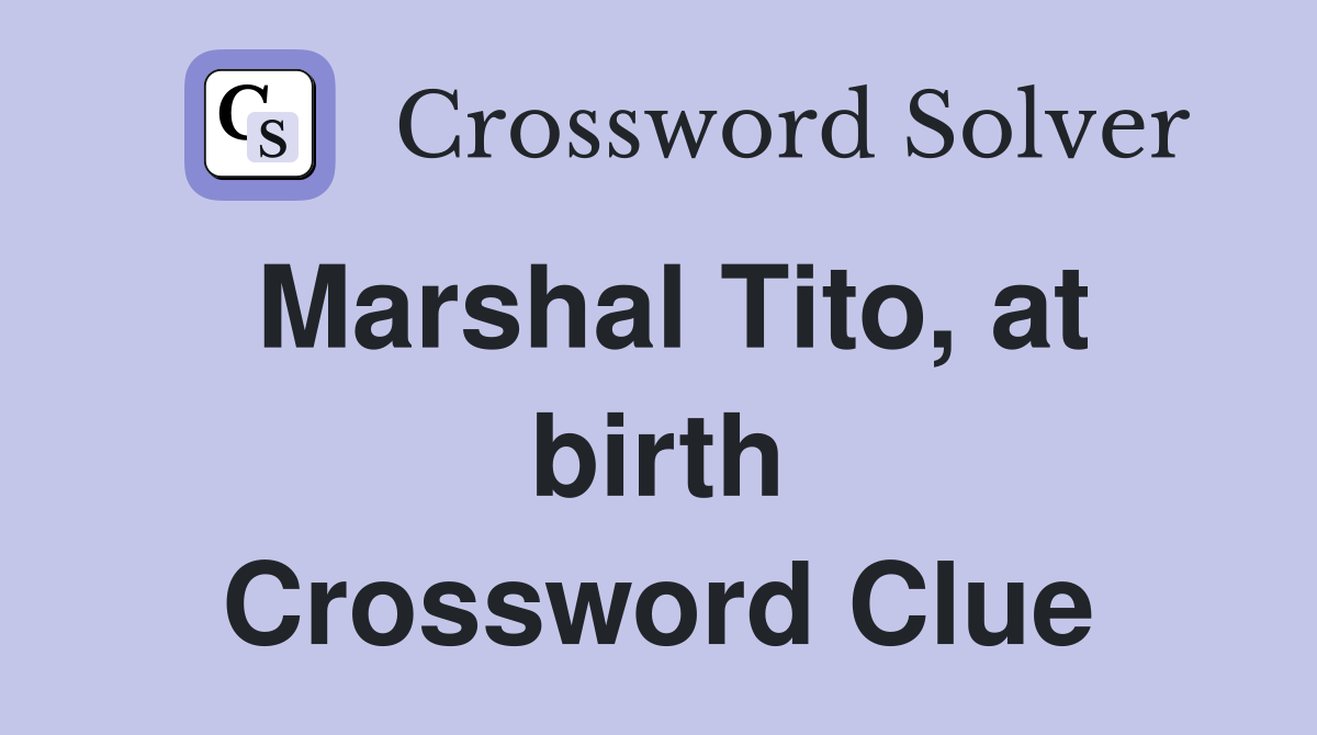 Marshal Tito, at birth Crossword Clue