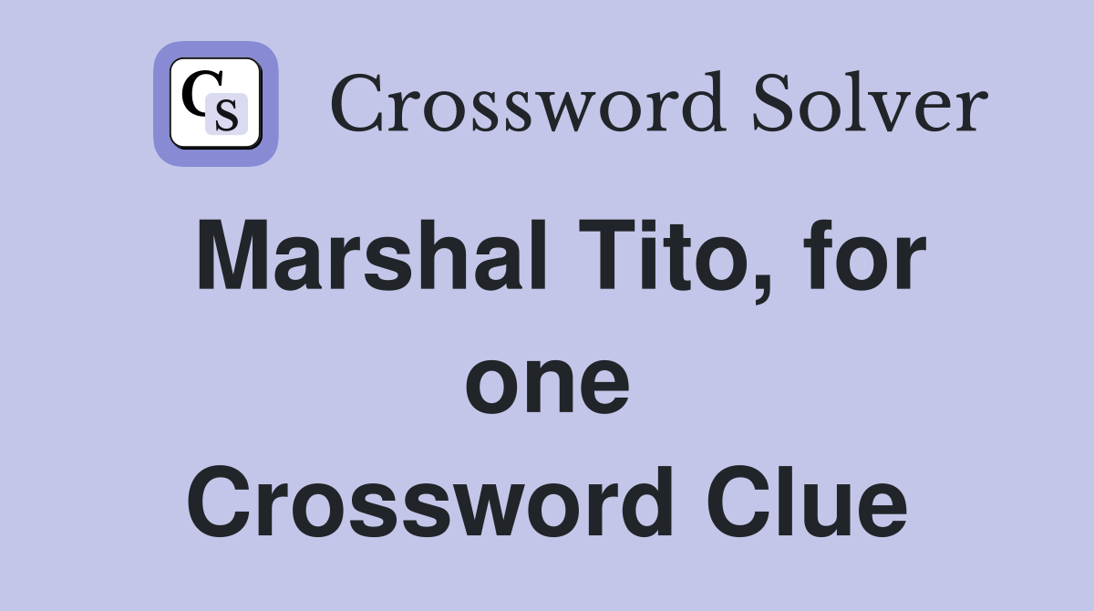 Marshal Tito, for one Crossword Clue
