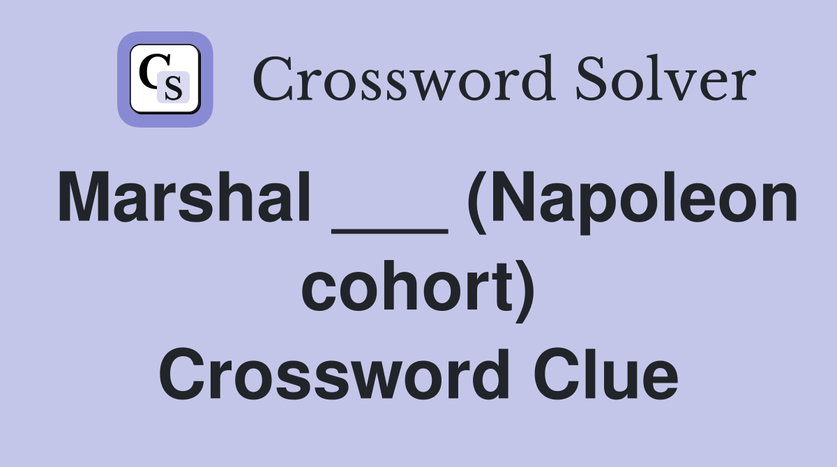 Marshal ___ (Napoleon cohort) Crossword Clue