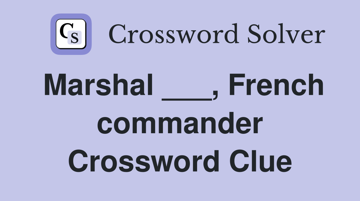 Marshal ___, French commander Crossword Clue