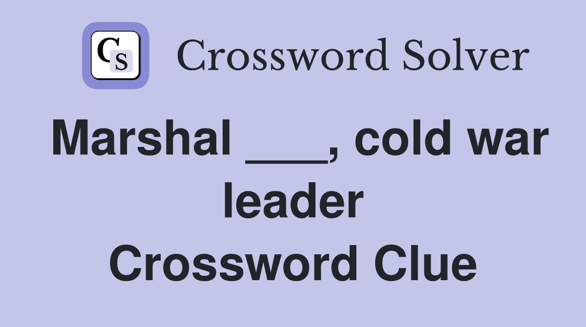Marshal ___, cold war leader Crossword Clue