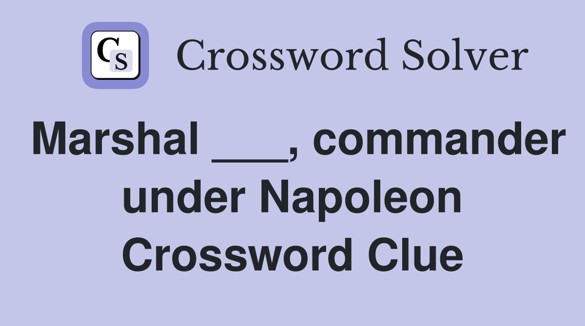 Marshal ___, commander under Napoleon Crossword Clue