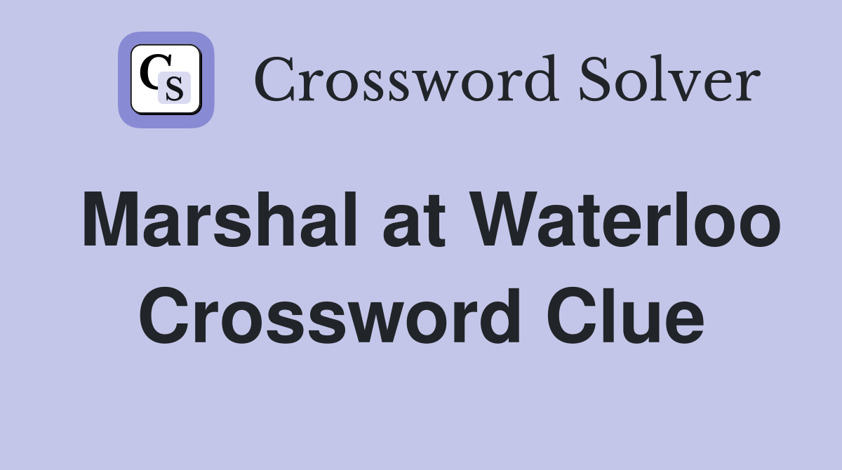 Marshal at Waterloo Crossword Clue