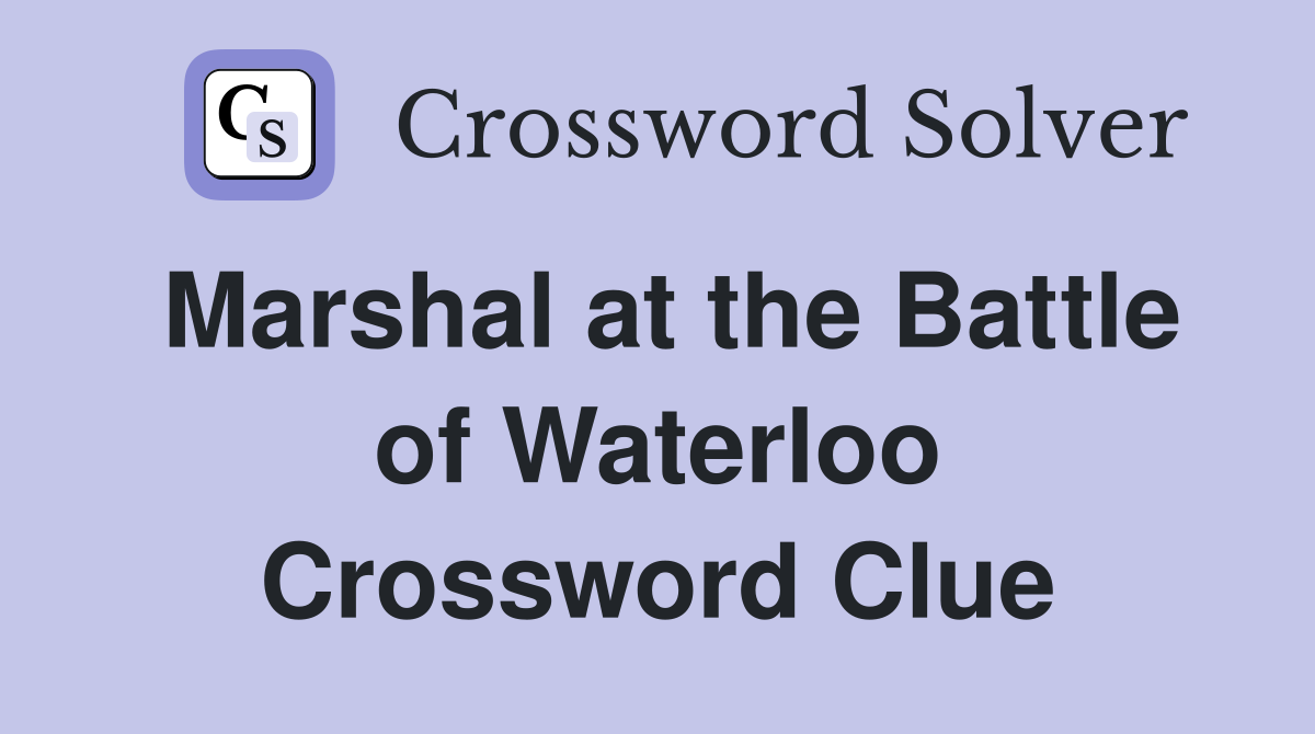 Marshal at the Battle of Waterloo Crossword Clue