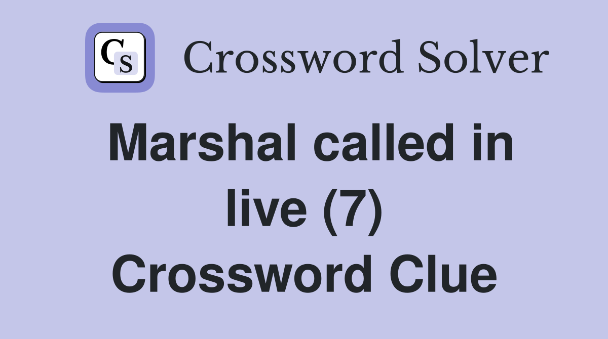 Marshal called in live (7) Crossword Clue