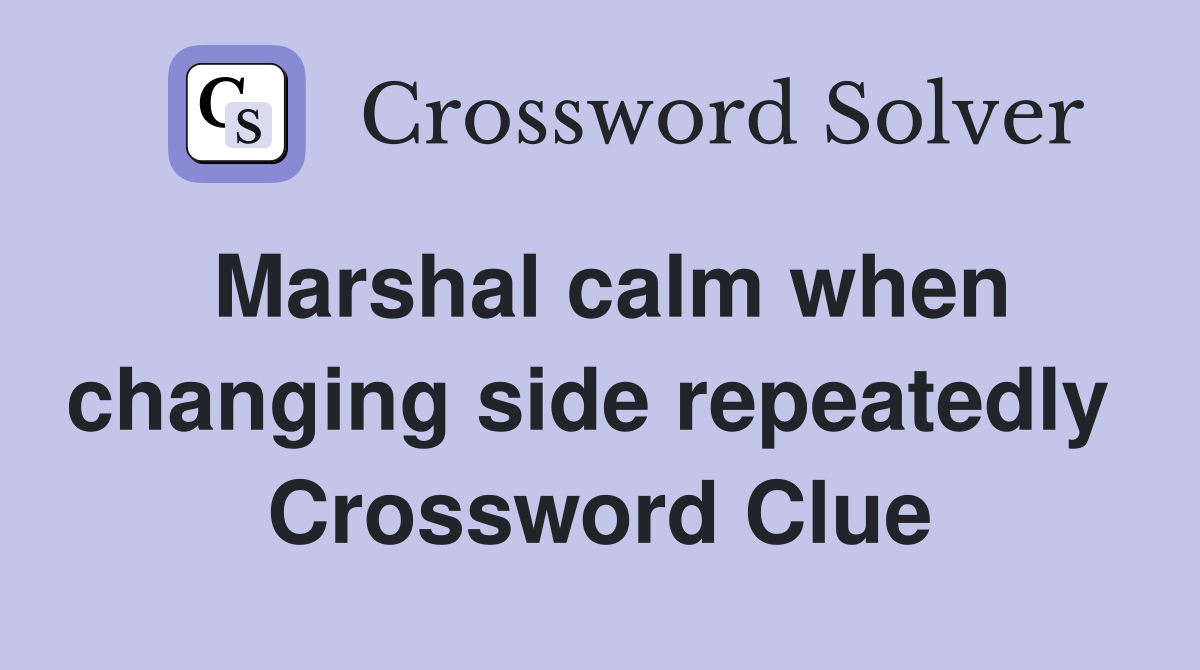 Marshal calm when changing side repeatedly  Crossword Clue