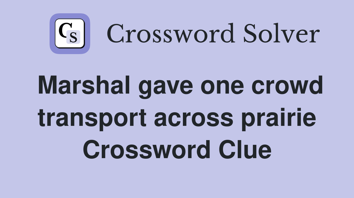 Marshal gave one crowd transport across prairie Crossword Clue